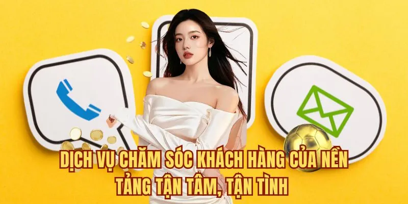 Dịch vụ chăm sóc khách hàng của nền tảng tận tâm, tận tình